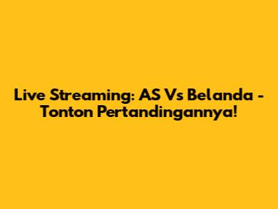 Live Streaming: AS Vs Belanda - Tonton Pertandingannya!