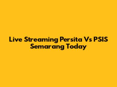 Live Streaming Persita Vs PSIS Semarang Today