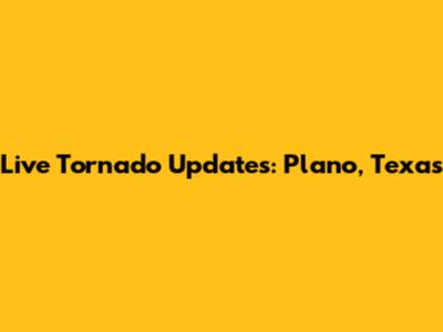 Live Tornado Updates: Plano, Texas