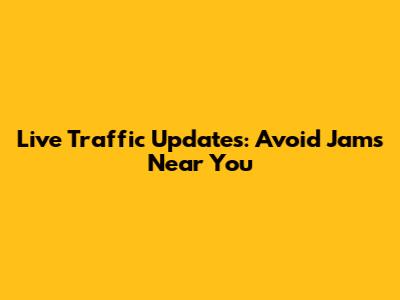 Live Traffic Updates: Avoid Jams Near You