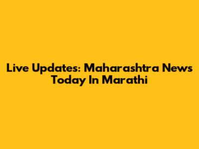 Live Updates: Maharashtra News Today In Marathi