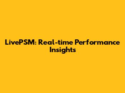 LivePSM: Real-time Performance Insights