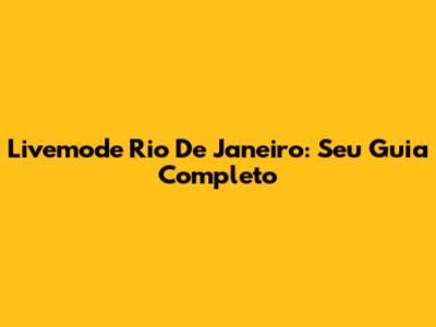 Livemode Rio De Janeiro: Seu Guia Completo