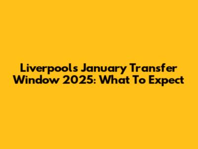 Liverpool's January Transfer Window 2025: What To Expect