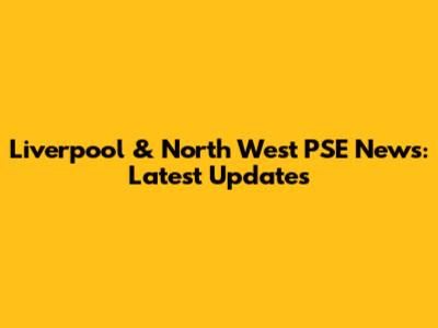 Liverpool & North West PSE News: Latest Updates
