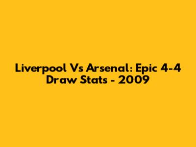 Liverpool Vs Arsenal: Epic 4-4 Draw Stats - 2009