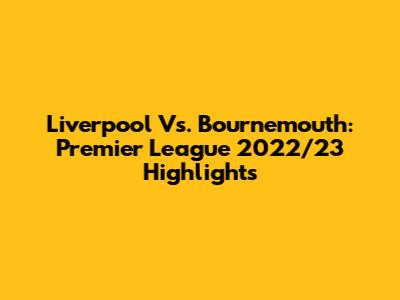 Liverpool Vs. Bournemouth: Premier League 2022/23 Highlights