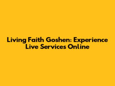 Living Faith Goshen: Experience Live Services Online