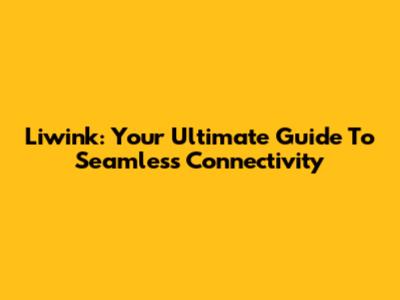 Liwink: Your Ultimate Guide To Seamless Connectivity