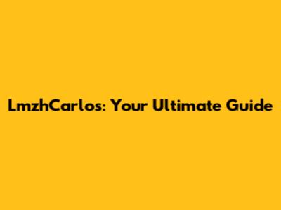 LmzhCarlos: Your Ultimate Guide