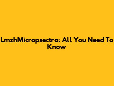LmzhMicropsectra: All You Need To Know
