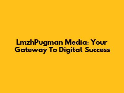 LmzhPugman Media: Your Gateway To Digital Success