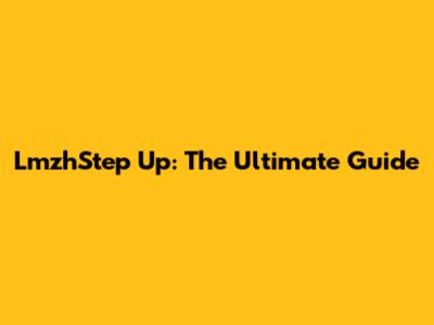 LmzhStep Up: The Ultimate Guide
