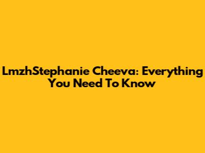 LmzhStephanie Cheeva: Everything You Need To Know