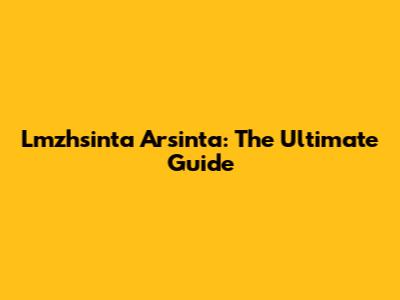 Lmzhsinta Arsinta: The Ultimate Guide