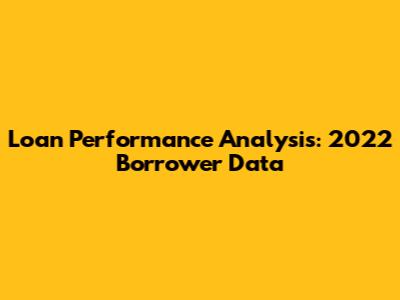 Loan Performance Analysis: 2022 Borrower Data