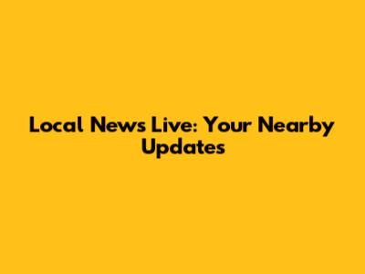 Local News Live: Your Nearby Updates