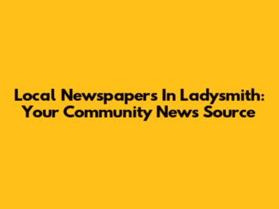 Local Newspapers In Ladysmith: Your Community News Source