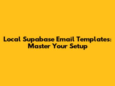 Local Supabase Email Templates: Master Your Setup