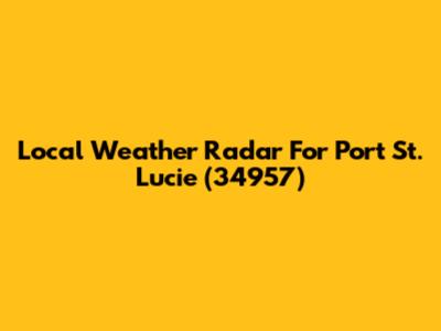 Local Weather Radar For Port St. Lucie (34957)