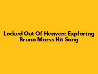 Locked Out Of Heaven: Exploring Bruno Mars's Hit Song