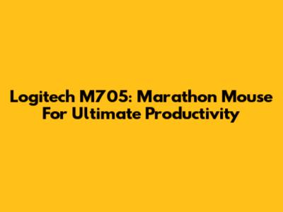 Logitech M705: Marathon Mouse For Ultimate Productivity