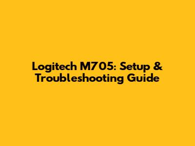 Logitech M705: Setup & Troubleshooting Guide
