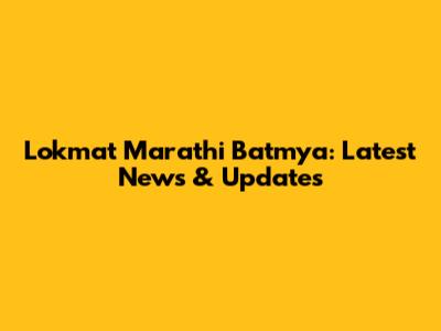 Lokmat Marathi Batmya: Latest News & Updates
