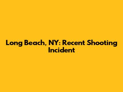 Long Beach, NY: Recent Shooting Incident