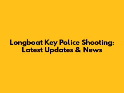 Longboat Key Police Shooting: Latest Updates & News