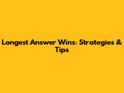 Longest Answer Wins: Strategies & Tips