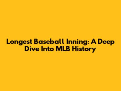 Longest Baseball Inning: A Deep Dive Into MLB History