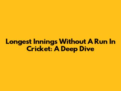 Longest Innings Without A Run In Cricket: A Deep Dive