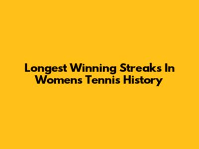 Longest Winning Streaks In Women's Tennis History