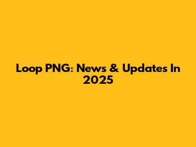 Loop PNG: News & Updates In 2025