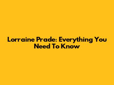 Lorraine Prade: Everything You Need To Know