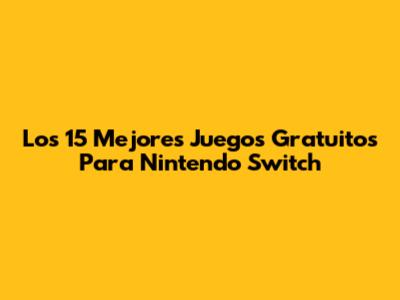 Los 15 Mejores Juegos Gratuitos Para Nintendo Switch