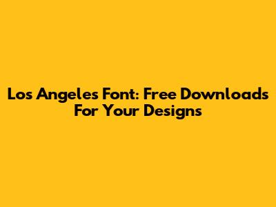 Los Angeles Font: Free Downloads For Your Designs