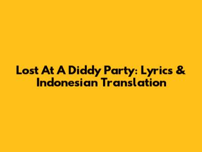 Lost At A Diddy Party: Lyrics & Indonesian Translation