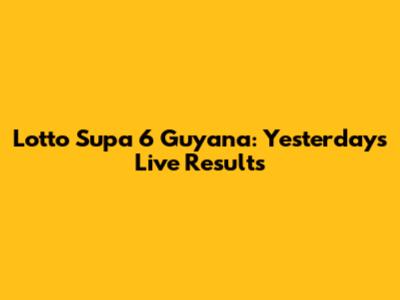 Lotto Supa 6 Guyana: Yesterday's Live Results
