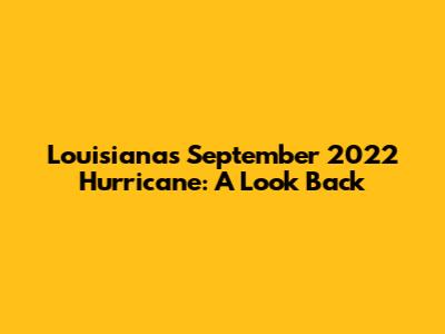Louisiana's September 2022 Hurricane: A Look Back