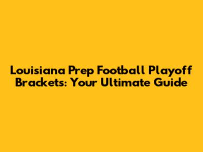 Louisiana Prep Football Playoff Brackets: Your Ultimate Guide