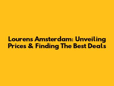Lourens Amsterdam: Unveiling Prices & Finding The Best Deals