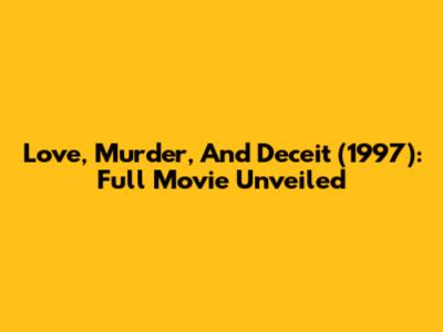 Love, Murder, And Deceit (1997): Full Movie Unveiled