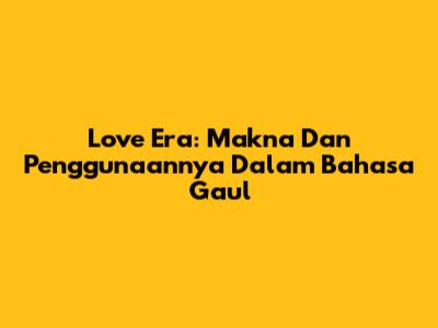 Love Era: Makna Dan Penggunaannya Dalam Bahasa Gaul