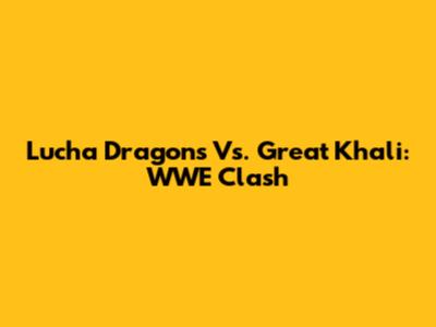 Lucha Dragons Vs. Great Khali: WWE Clash