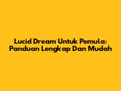 Lucid Dream Untuk Pemula: Panduan Lengkap Dan Mudah