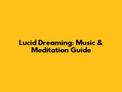 Lucid Dreaming: Music & Meditation Guide
