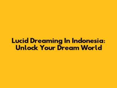 Lucid Dreaming In Indonesia: Unlock Your Dream World