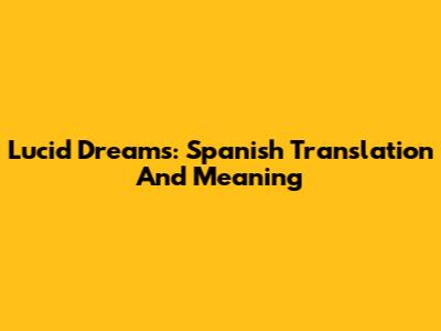 Lucid Dreams: Spanish Translation And Meaning